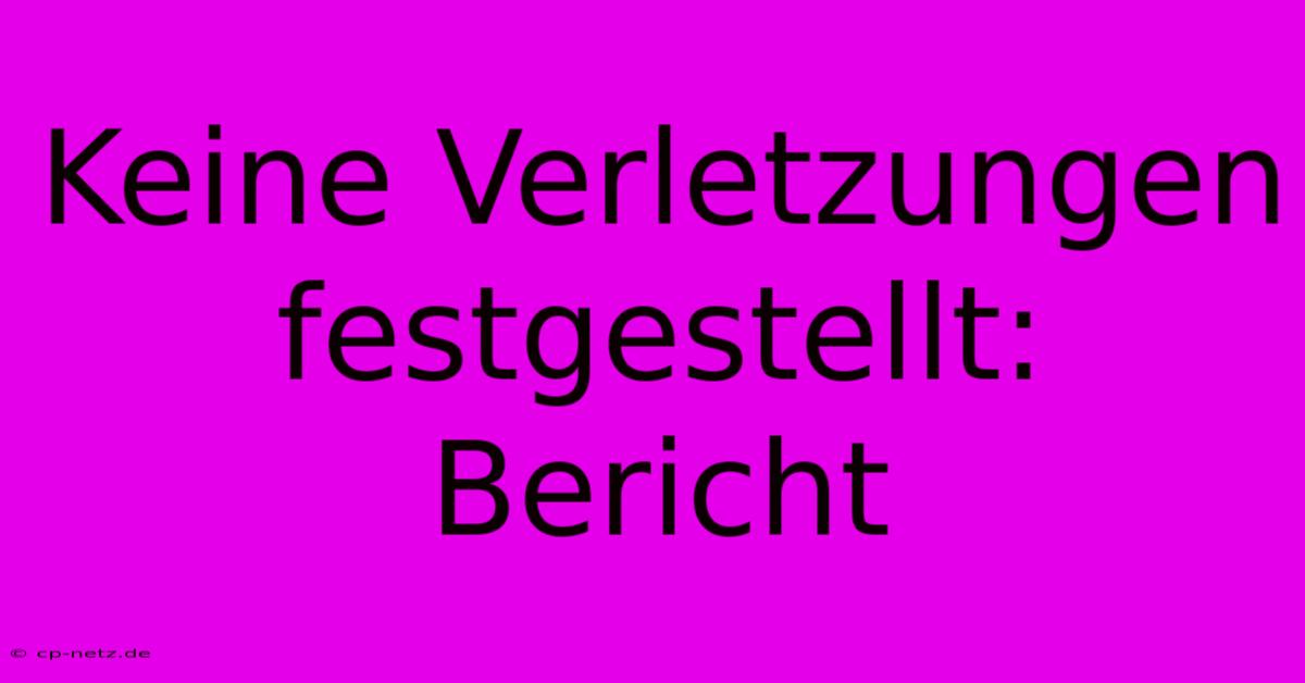 Keine Verletzungen Festgestellt:  Bericht