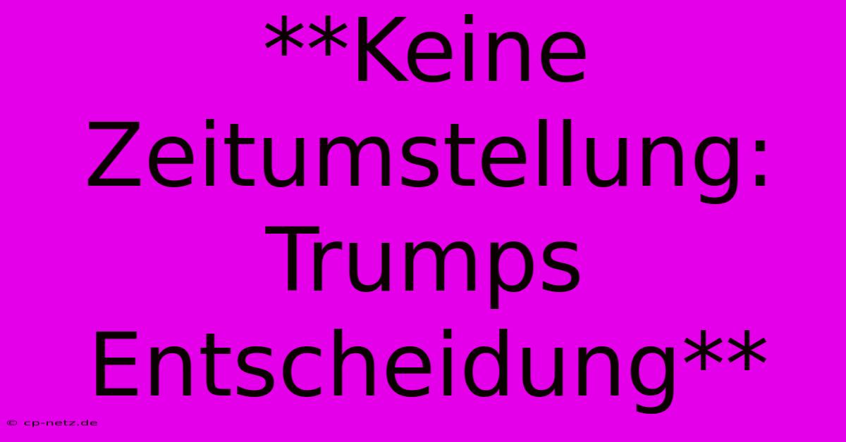 **Keine Zeitumstellung: Trumps Entscheidung**