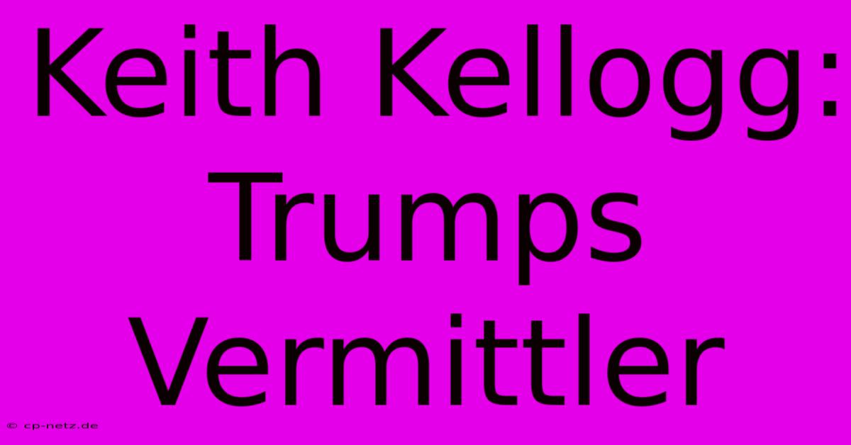 Keith Kellogg: Trumps Vermittler