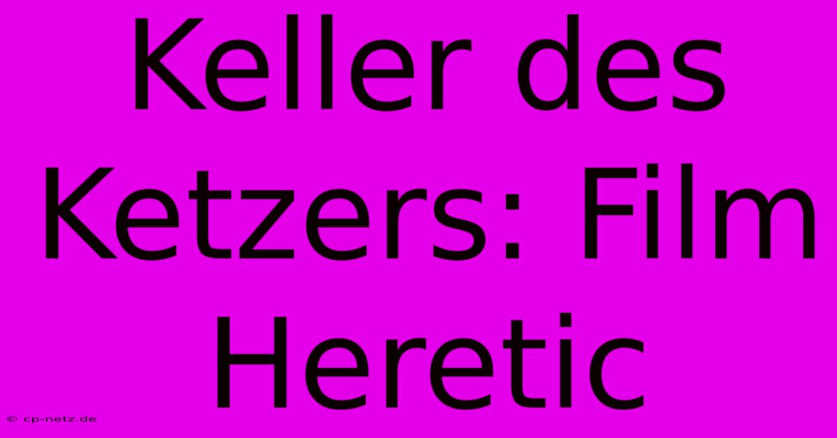 Keller Des Ketzers: Film Heretic