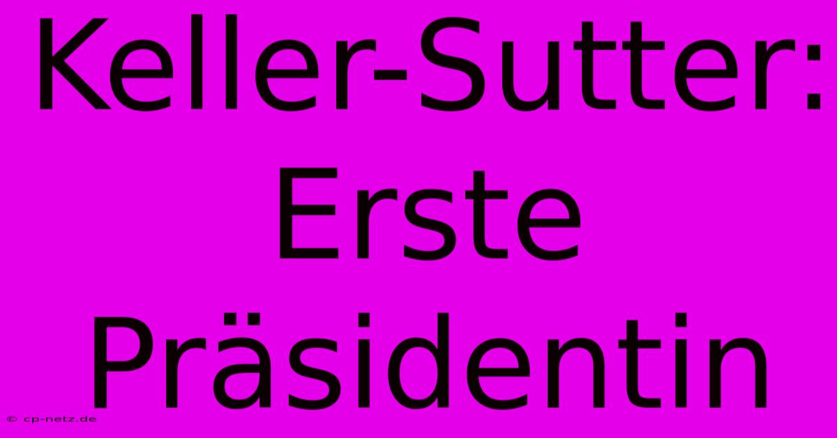 Keller-Sutter: Erste Präsidentin