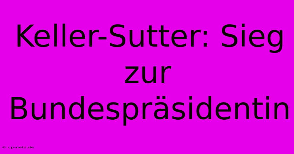 Keller-Sutter: Sieg Zur Bundespräsidentin