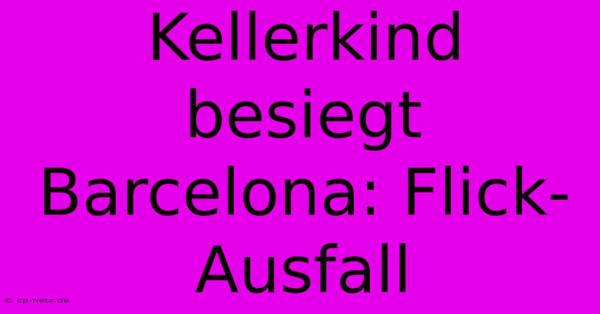 Kellerkind Besiegt Barcelona: Flick-Ausfall