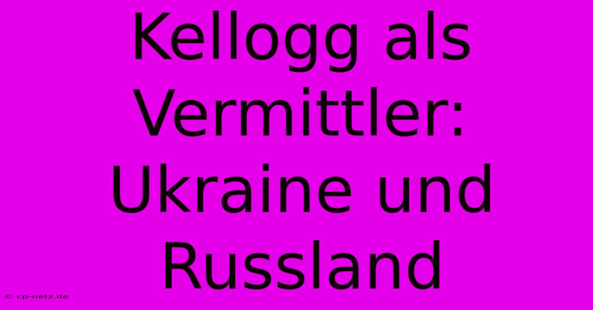 Kellogg Als Vermittler: Ukraine Und Russland