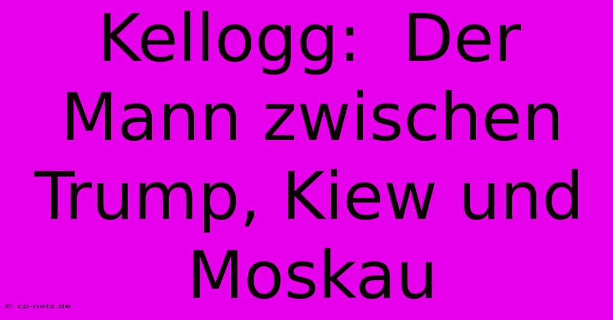 Kellogg:  Der Mann Zwischen Trump, Kiew Und Moskau