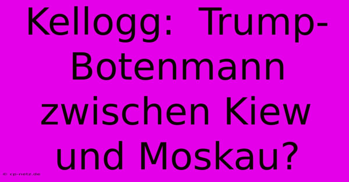 Kellogg:  Trump-Botenmann Zwischen Kiew Und Moskau?