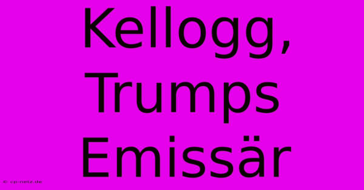 Kellogg, Trumps Emissär