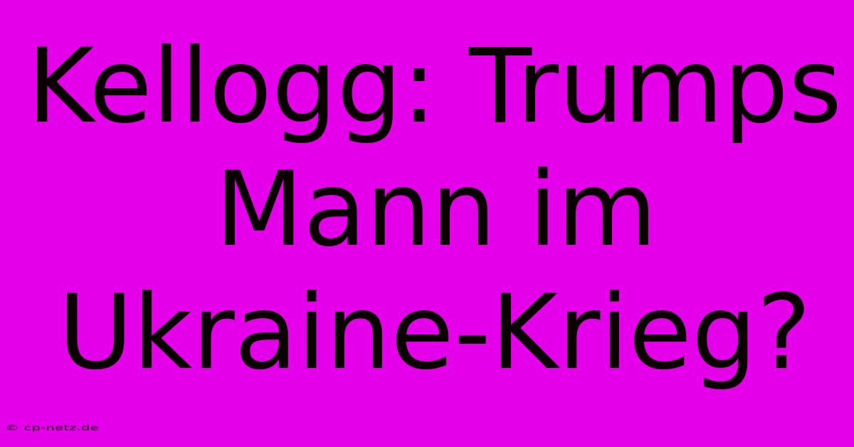 Kellogg: Trumps Mann Im Ukraine-Krieg?