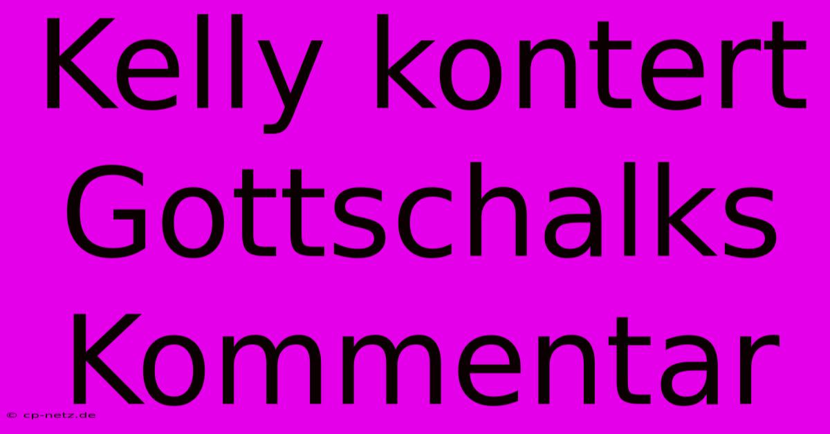 Kelly Kontert Gottschalks Kommentar