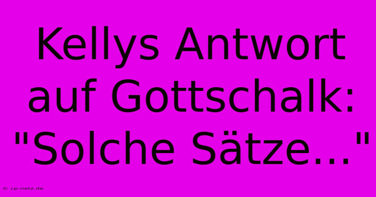 Kellys Antwort Auf Gottschalk: 