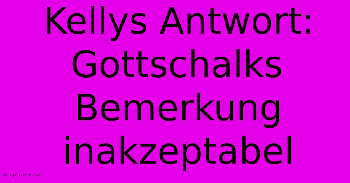 Kellys Antwort: Gottschalks Bemerkung Inakzeptabel