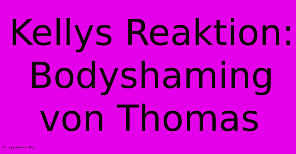 Kellys Reaktion: Bodyshaming Von Thomas