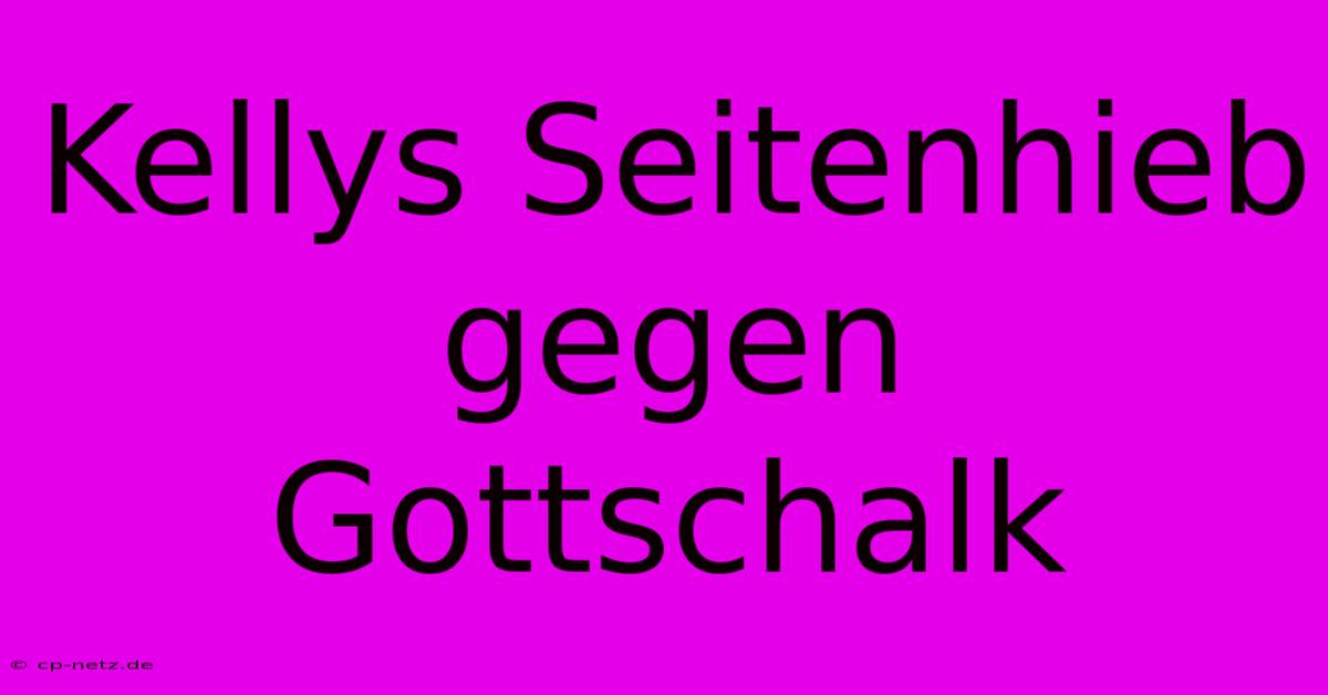 Kellys Seitenhieb Gegen Gottschalk