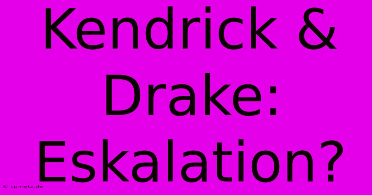 Kendrick & Drake: Eskalation?