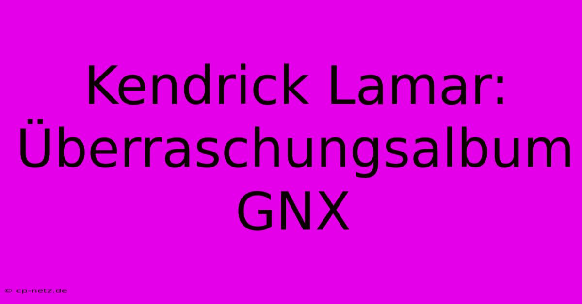 Kendrick Lamar: Überraschungsalbum GNX