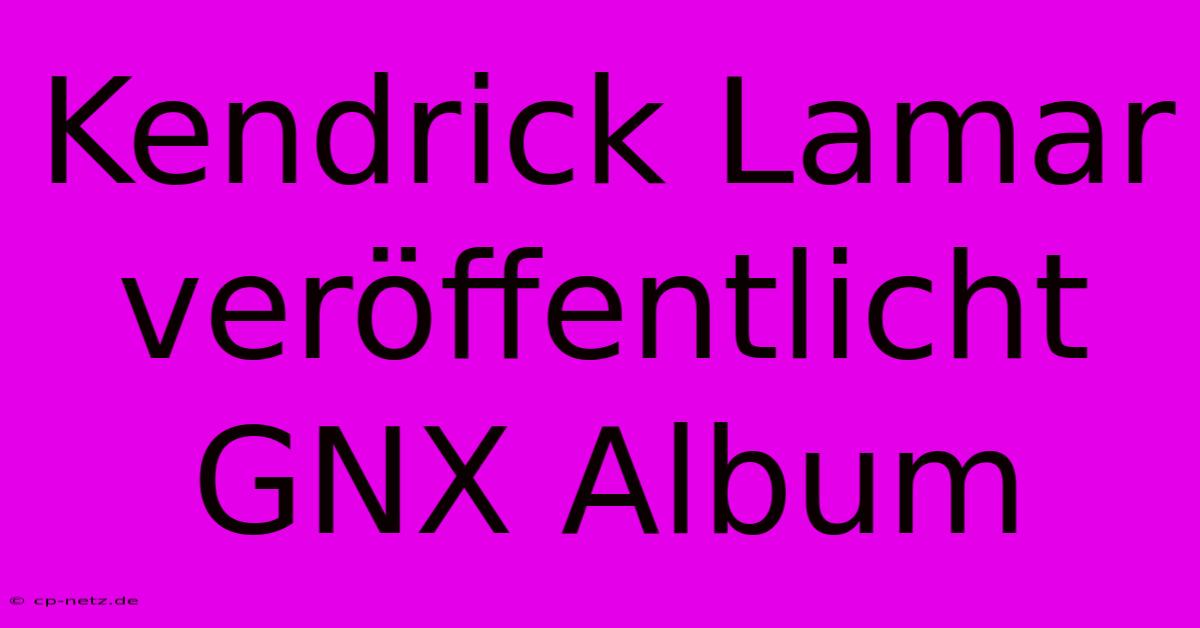 Kendrick Lamar Veröffentlicht GNX Album