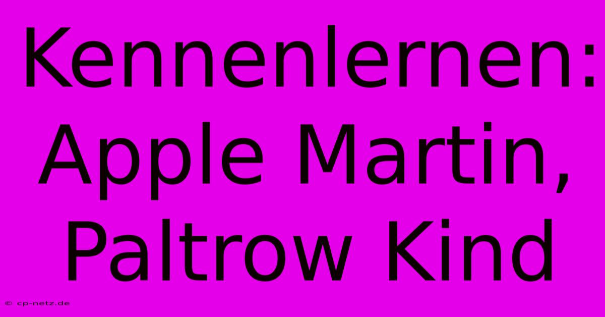 Kennenlernen: Apple Martin, Paltrow Kind