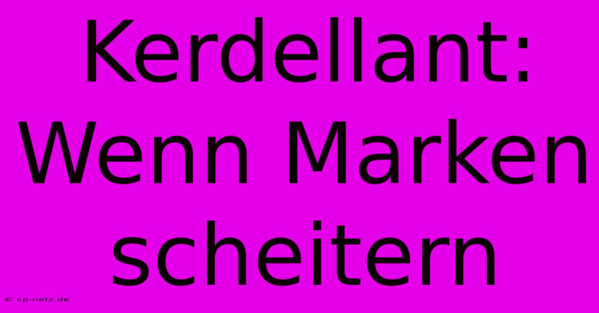 Kerdellant: Wenn Marken Scheitern