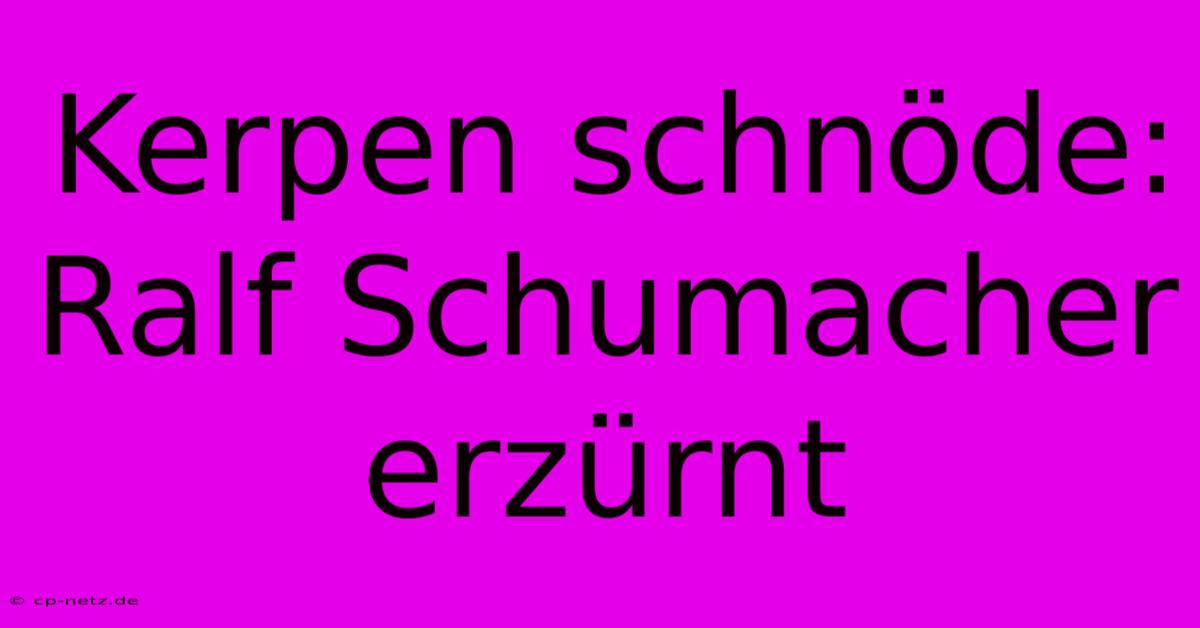 Kerpen Schnöde: Ralf Schumacher Erzürnt