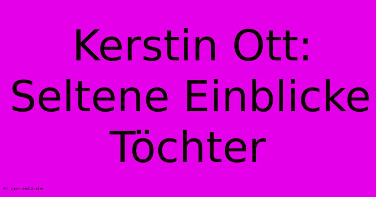 Kerstin Ott: Seltene Einblicke Töchter