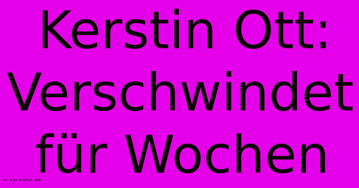 Kerstin Ott: Verschwindet Für Wochen