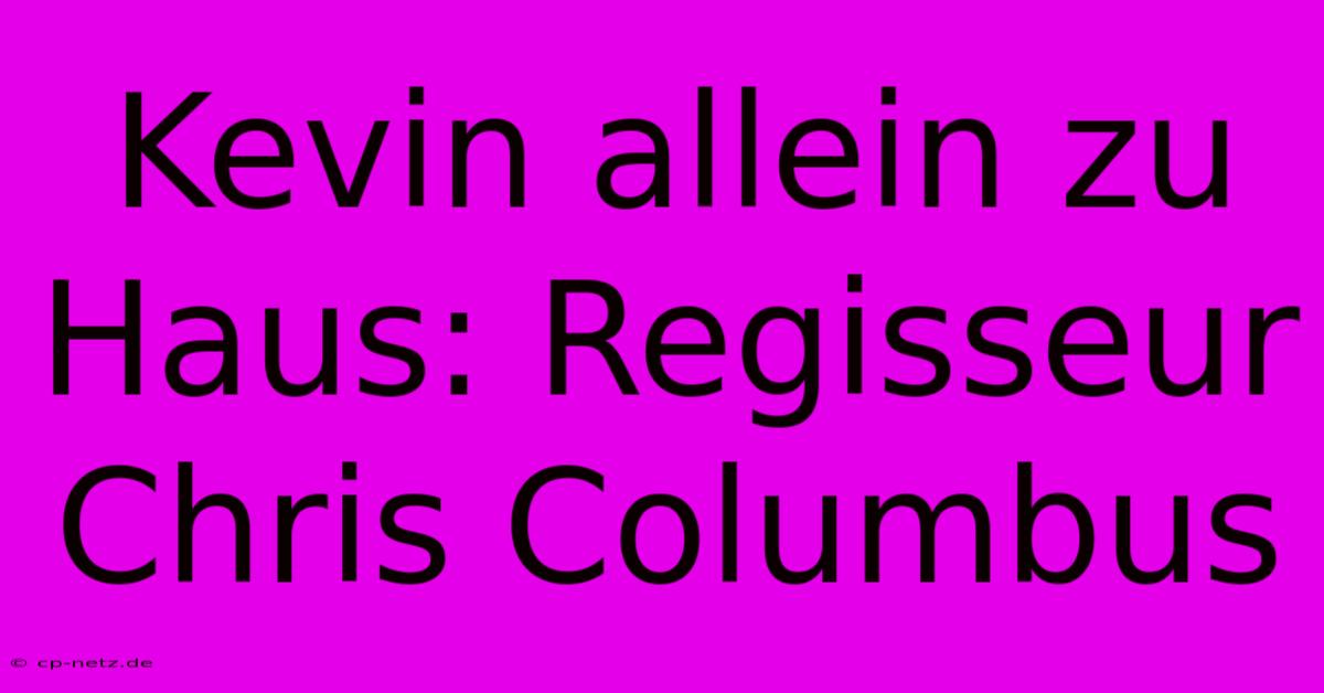 Kevin Allein Zu Haus: Regisseur Chris Columbus