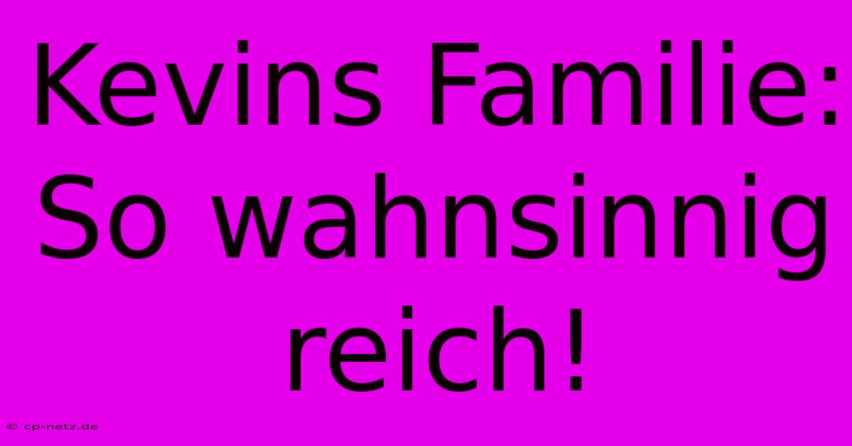 Kevins Familie: So Wahnsinnig Reich!