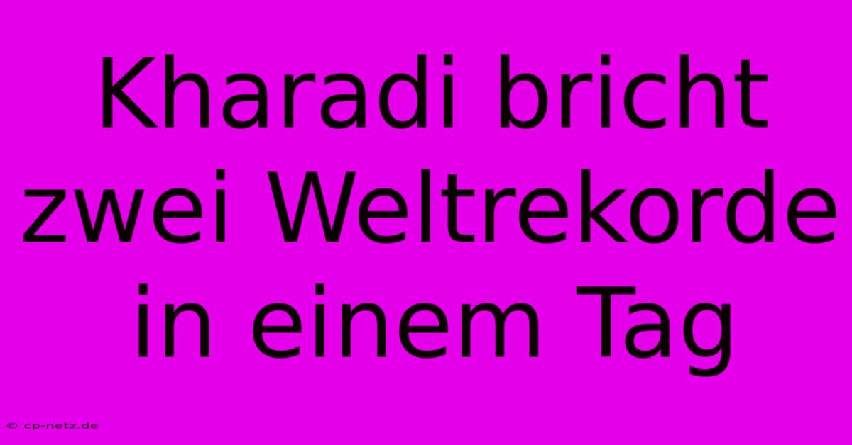 Kharadi Bricht Zwei Weltrekorde In Einem Tag