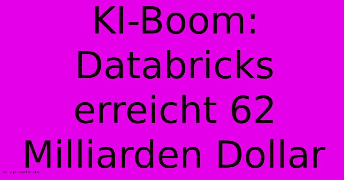 KI-Boom: Databricks Erreicht 62 Milliarden Dollar