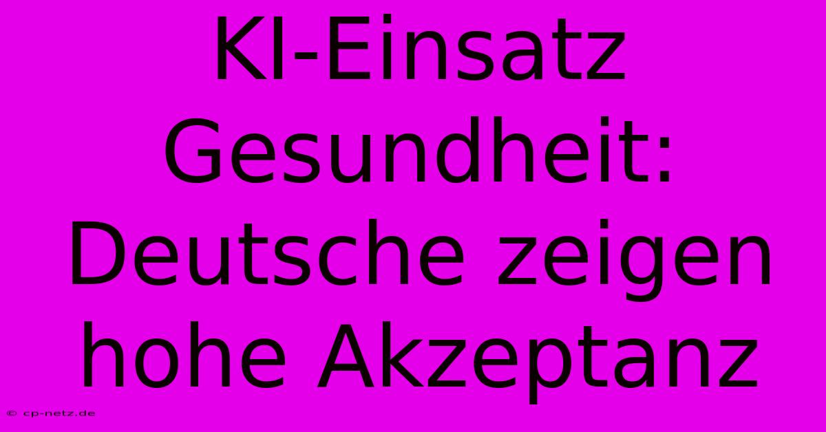 KI-Einsatz Gesundheit: Deutsche Zeigen Hohe Akzeptanz