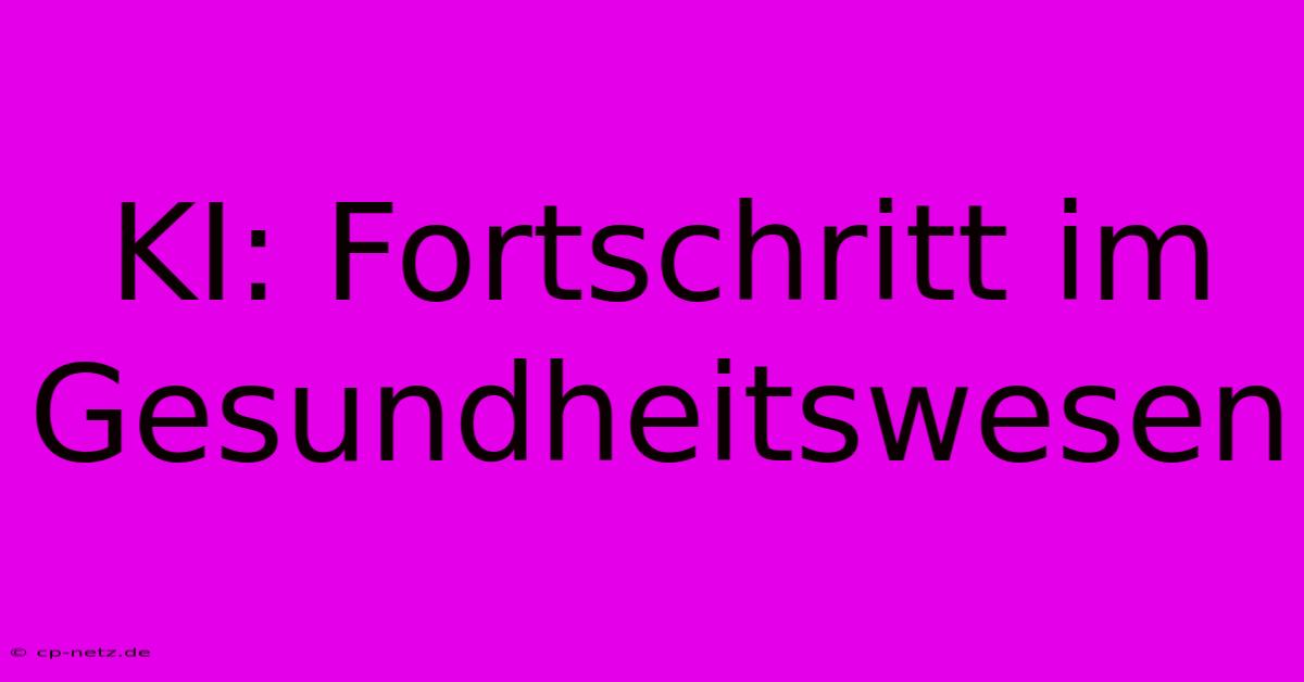 KI: Fortschritt Im Gesundheitswesen