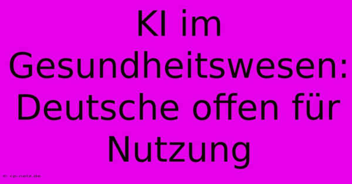 KI Im Gesundheitswesen: Deutsche Offen Für Nutzung