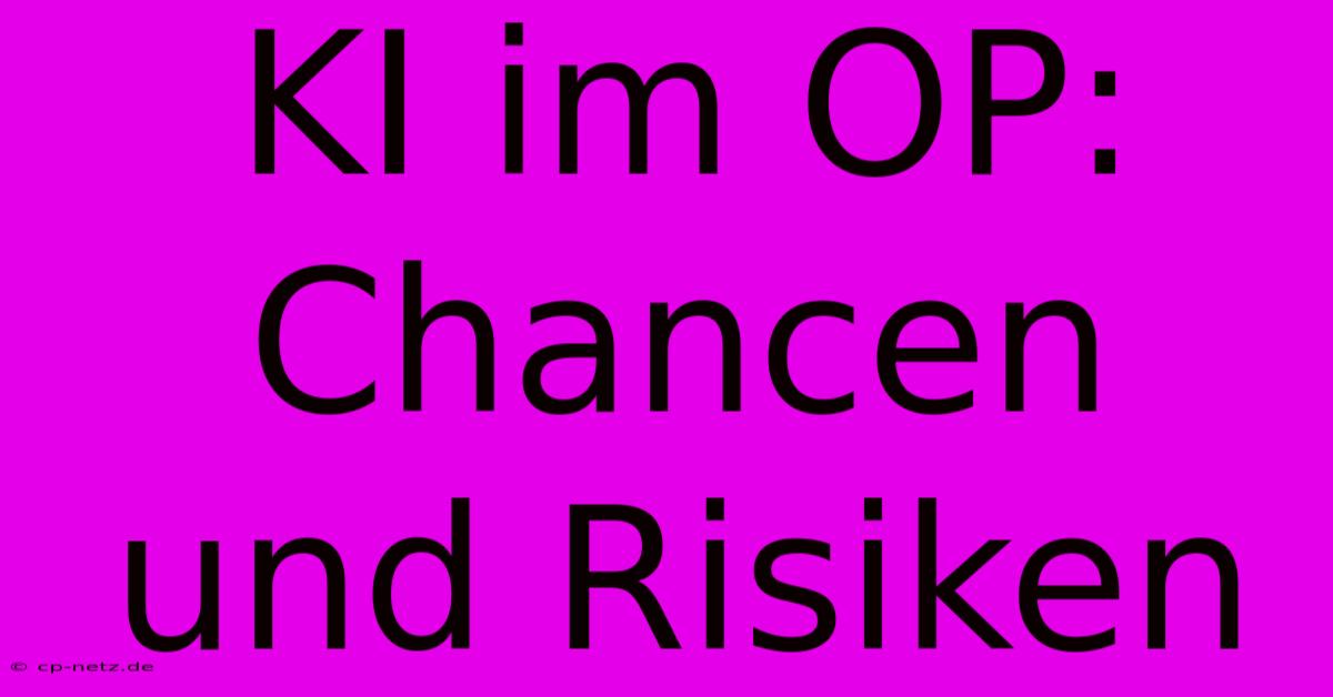 KI Im OP: Chancen Und Risiken