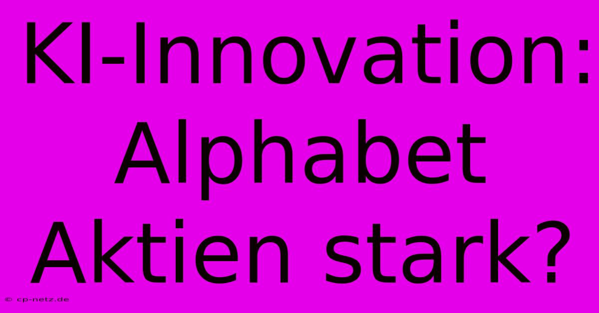 KI-Innovation: Alphabet Aktien Stark?