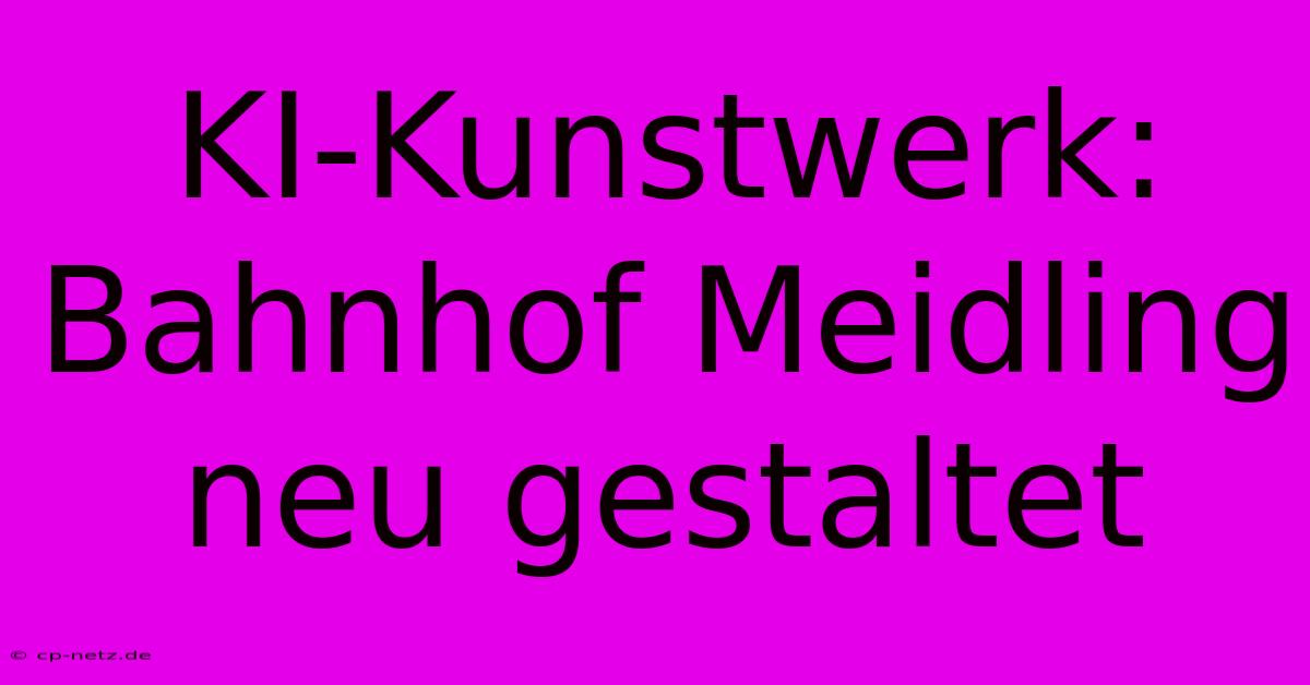 KI-Kunstwerk: Bahnhof Meidling Neu Gestaltet