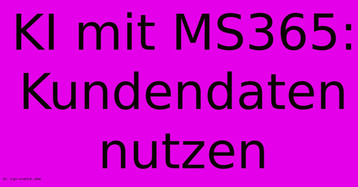 KI Mit MS365: Kundendaten Nutzen