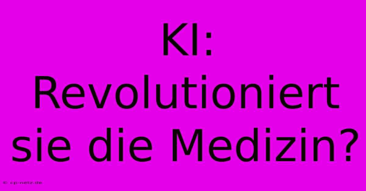 KI: Revolutioniert Sie Die Medizin?