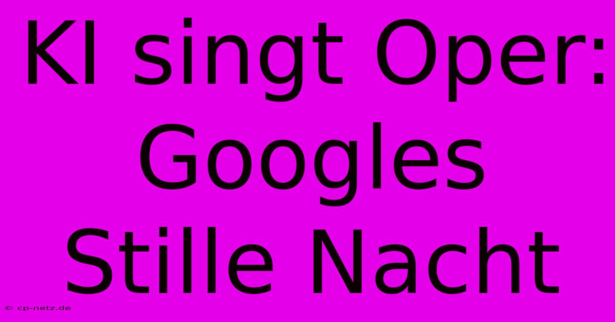 KI Singt Oper: Googles Stille Nacht