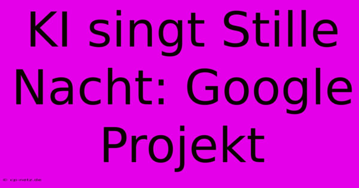 KI Singt Stille Nacht: Google Projekt