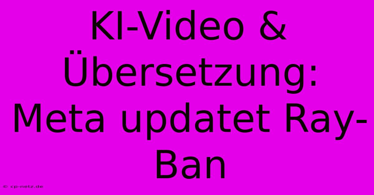 KI-Video & Übersetzung: Meta Updatet Ray-Ban