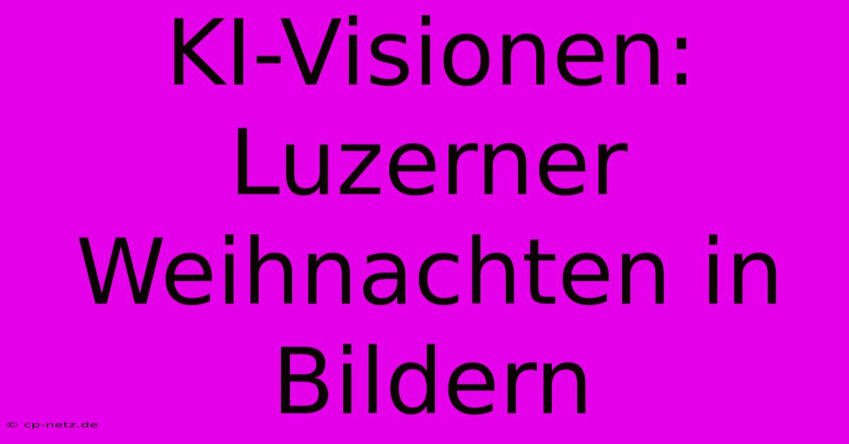 KI-Visionen: Luzerner Weihnachten In Bildern