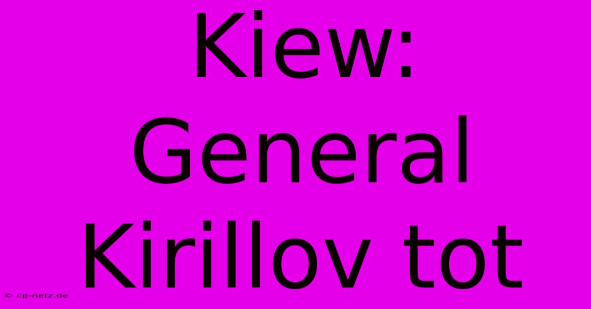 Kiew: General Kirillov Tot