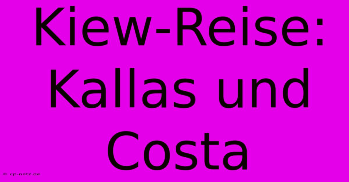 Kiew-Reise: Kallas Und Costa