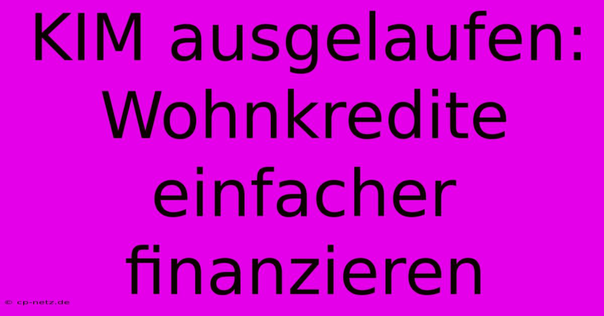 KIM Ausgelaufen: Wohnkredite Einfacher Finanzieren