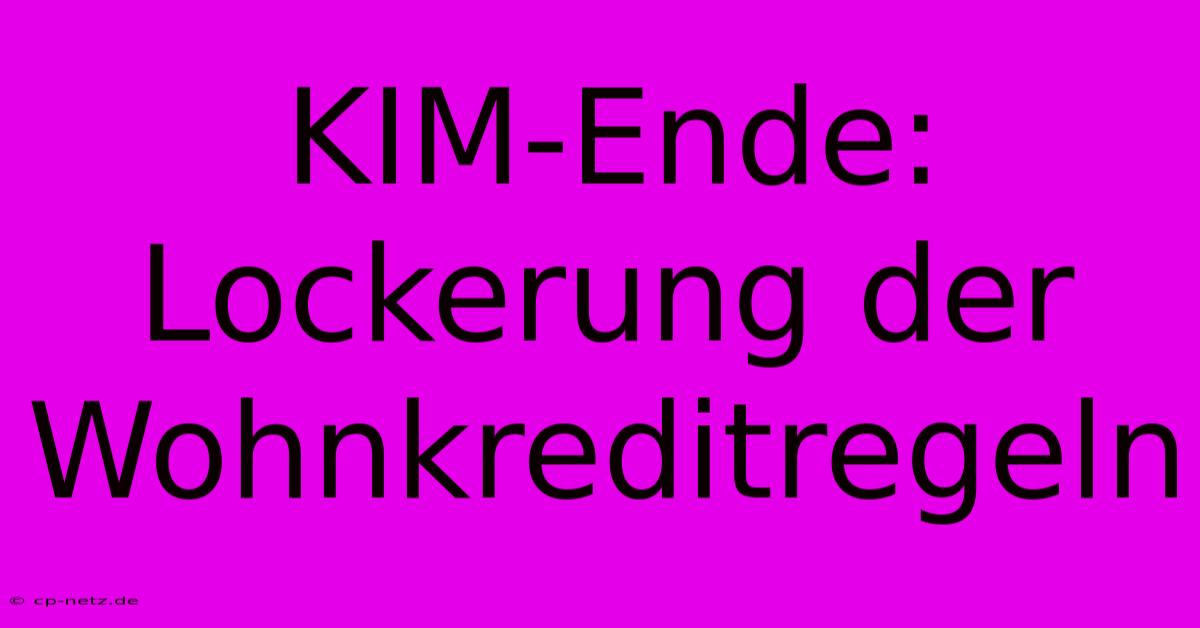 KIM-Ende: Lockerung Der Wohnkreditregeln