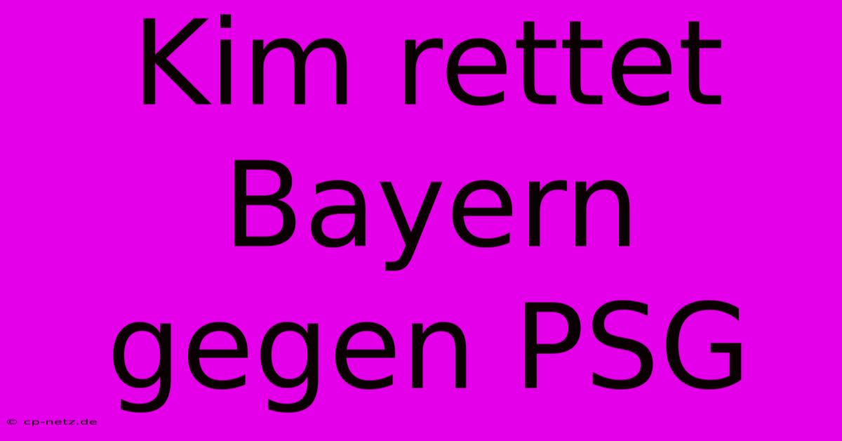 Kim Rettet Bayern Gegen PSG