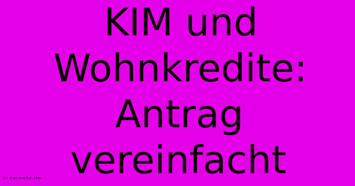 KIM Und Wohnkredite: Antrag Vereinfacht