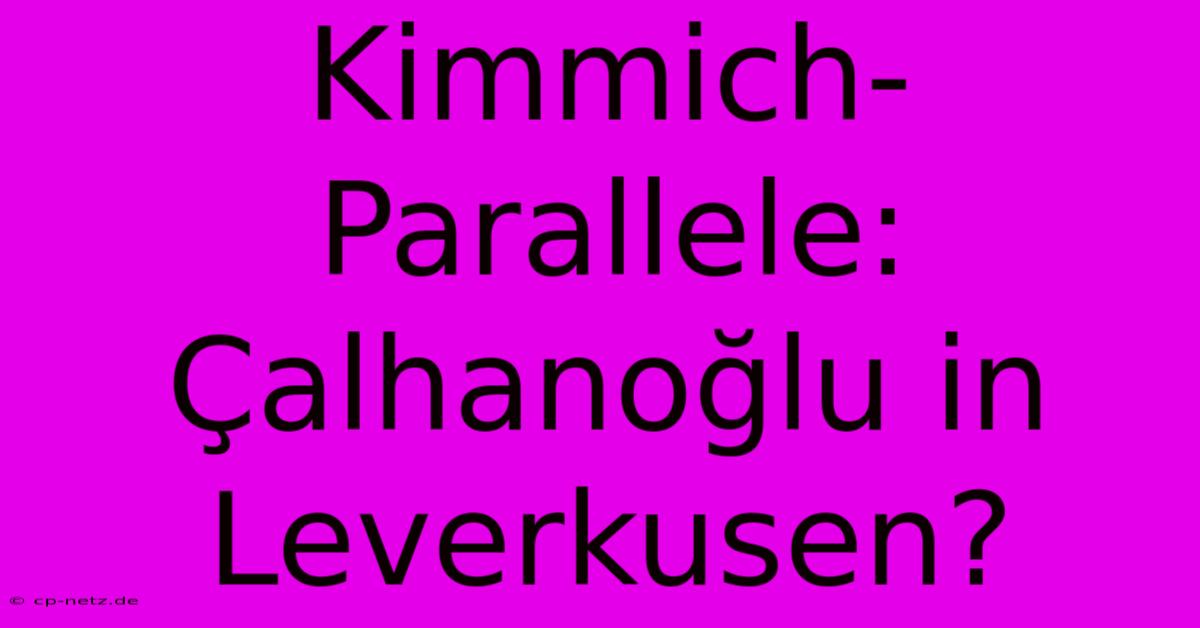 Kimmich-Parallele: Çalhanoğlu In Leverkusen?