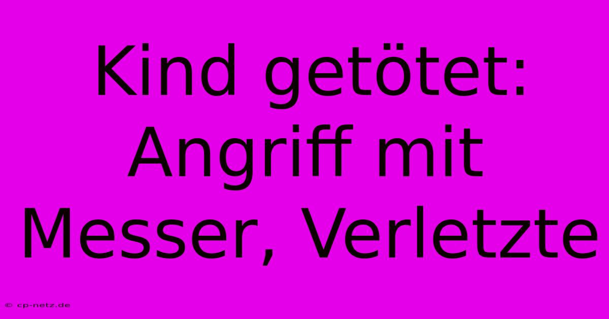 Kind Getötet: Angriff Mit Messer, Verletzte