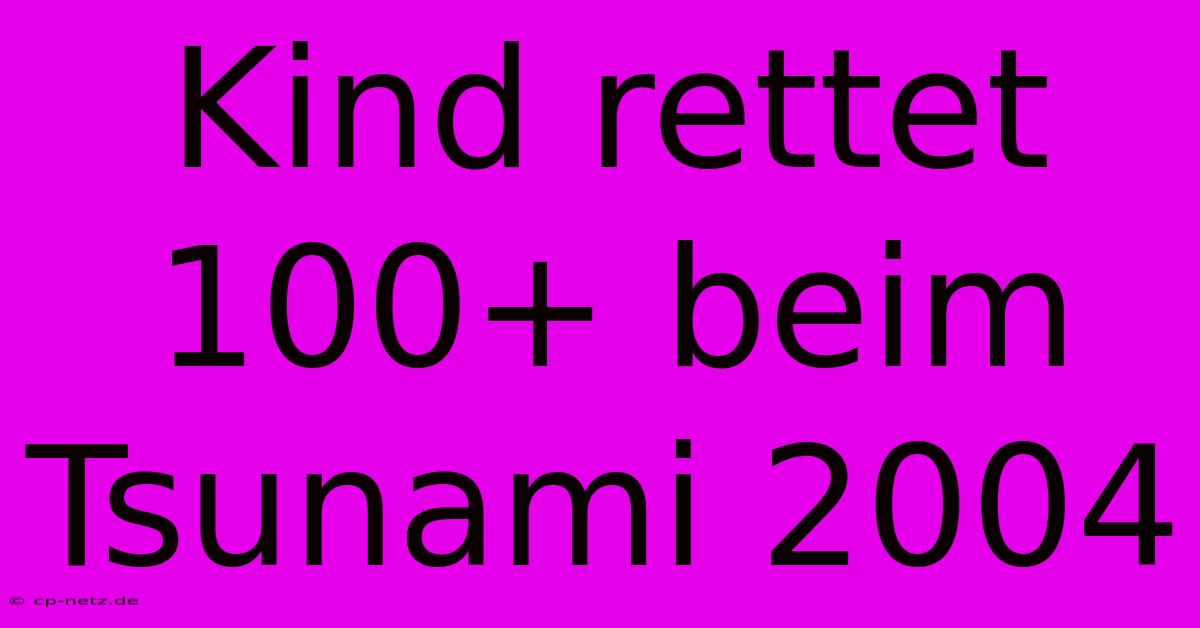 Kind Rettet 100+ Beim Tsunami 2004